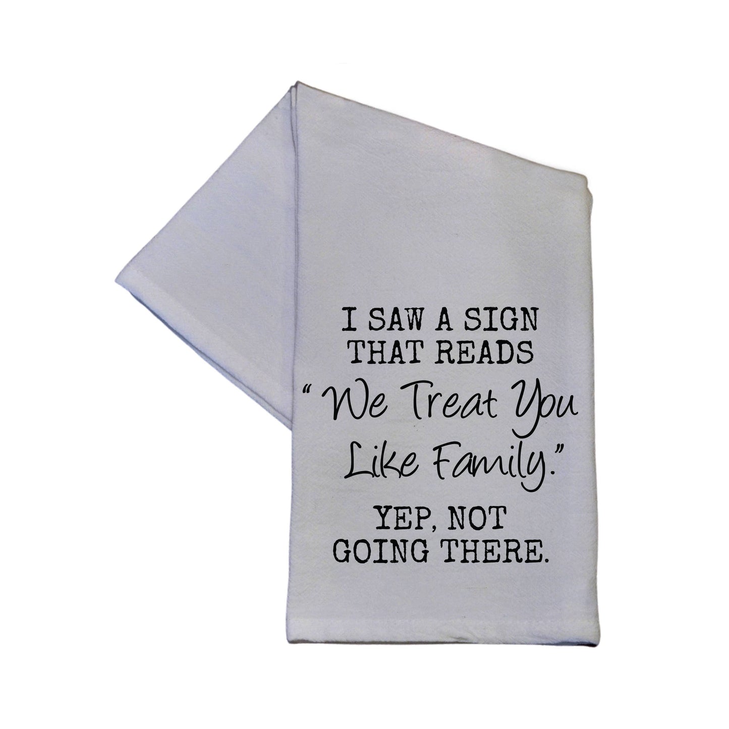 We Treat You Like Family Tea Towel 16x24 - Dish Towel